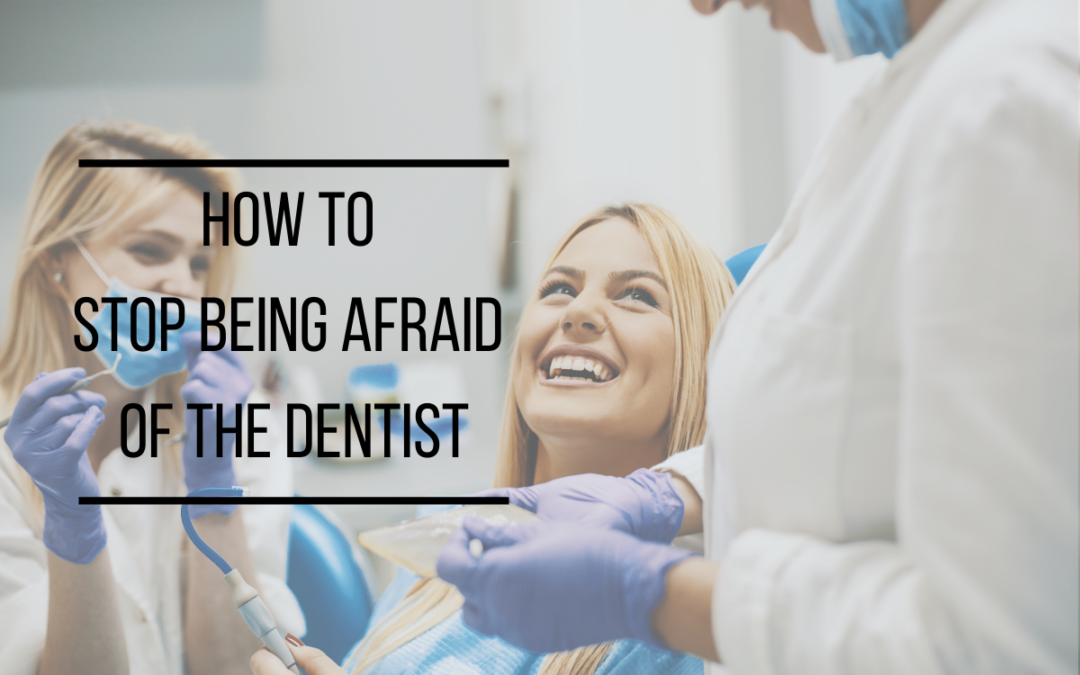 How to Stop Being Afraid of the Dentist | Family Dentist Near Me