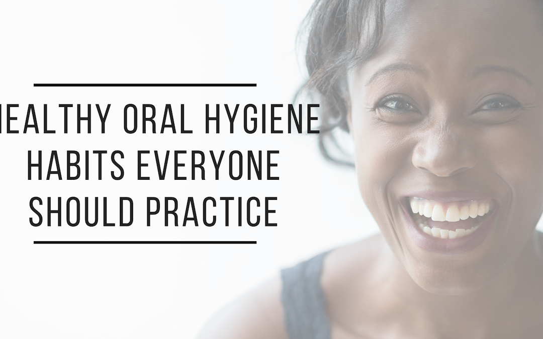 Healthy Oral Hygiene Habits Everyone Should Practice