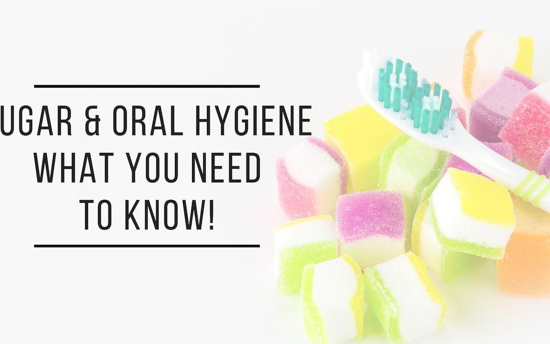 Sugar & Oral Hygiene: What You Need to Know!