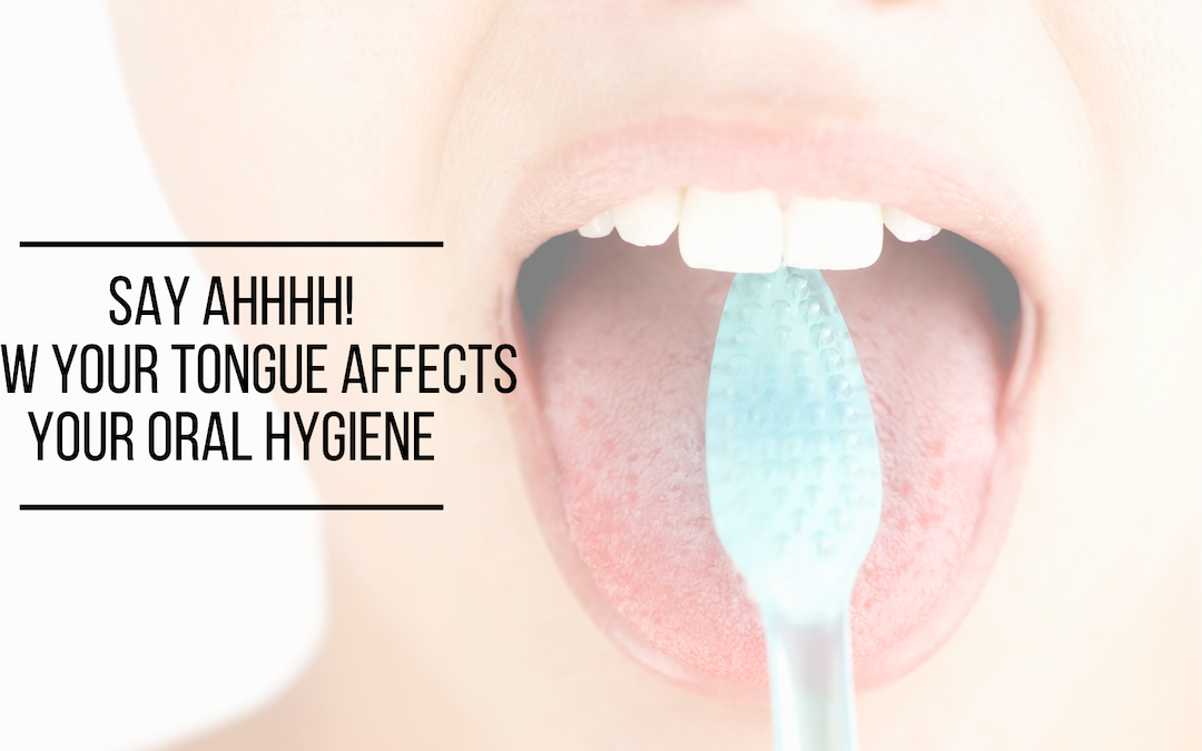 Say Ahhhh – How Your Tongue Affects Your Oral Hygiene