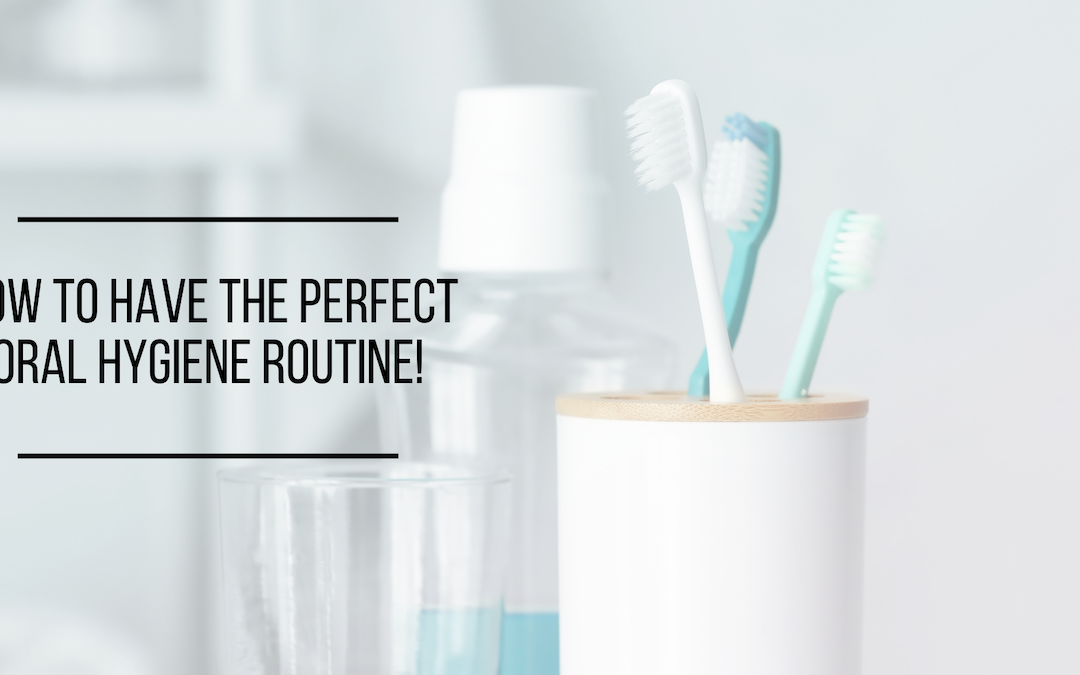 How to Have the PERFECT Oral Hygiene Routine!