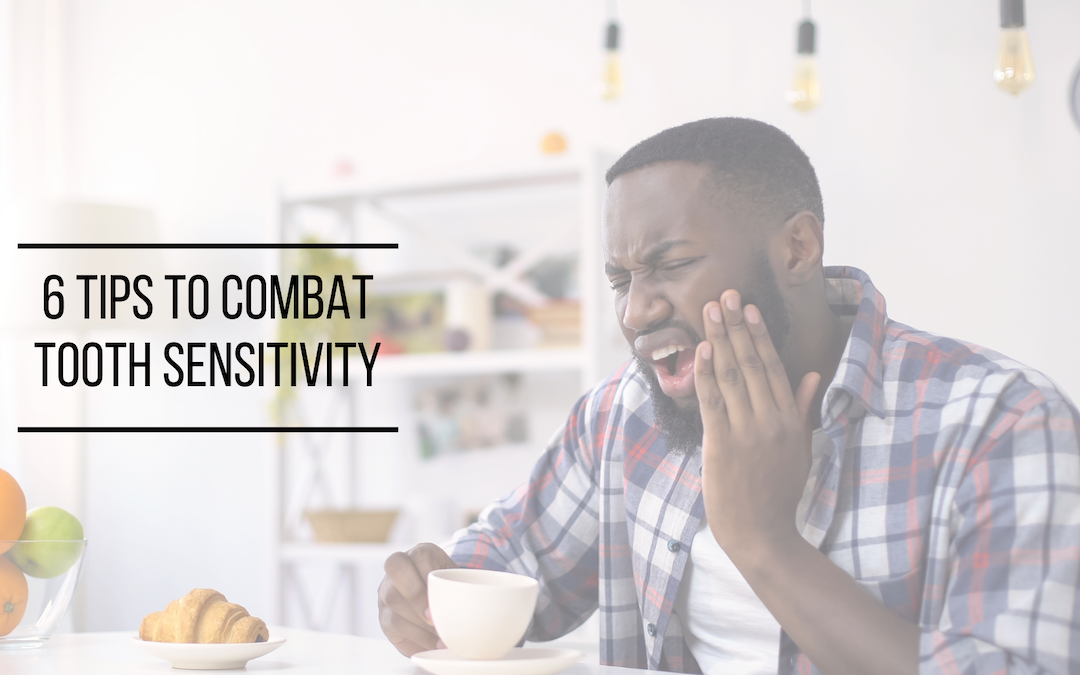 6 Tips to Combat Tooth Sensitivity