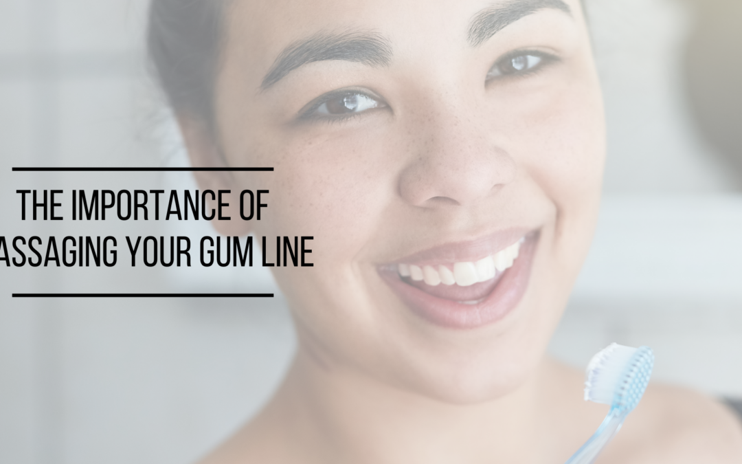 The Importance of Massaging Your Gum Line