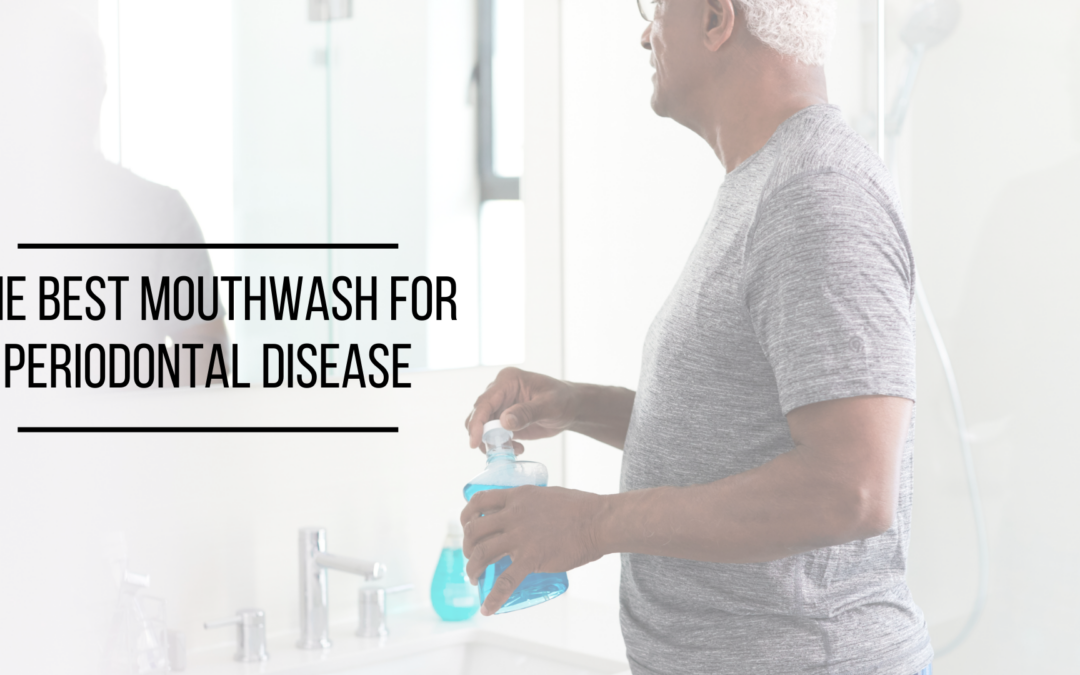 The Best Mouthwash for Periodontal Disease